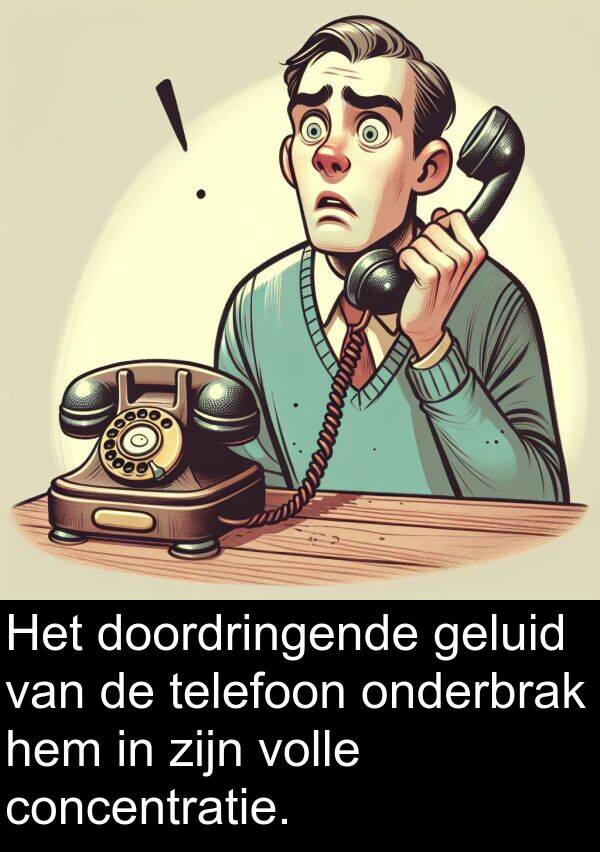 geluid: Het doordringende geluid van de telefoon onderbrak hem in zijn volle concentratie.