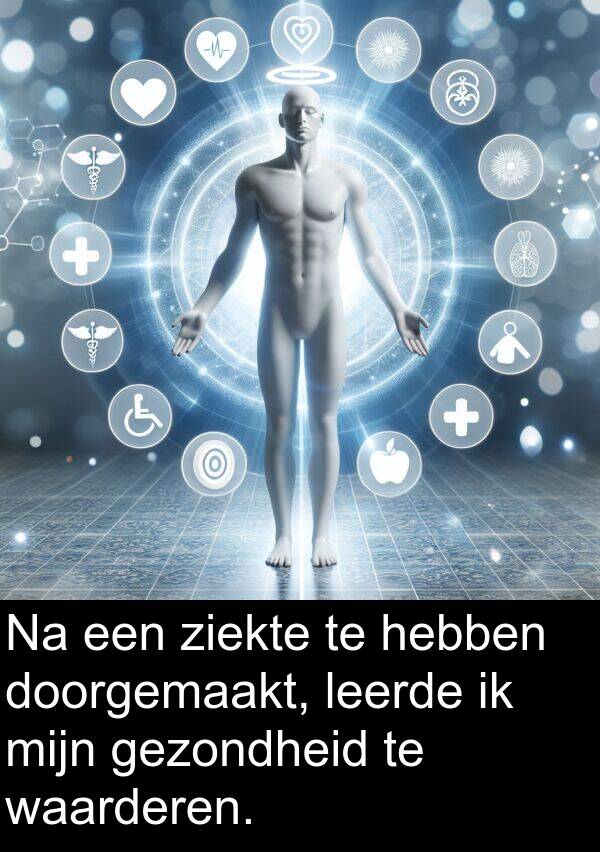 gezondheid: Na een ziekte te hebben doorgemaakt, leerde ik mijn gezondheid te waarderen.