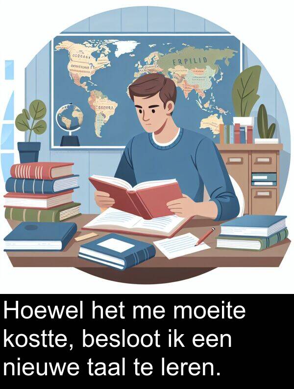 leren: Hoewel het me moeite kostte, besloot ik een nieuwe taal te leren.