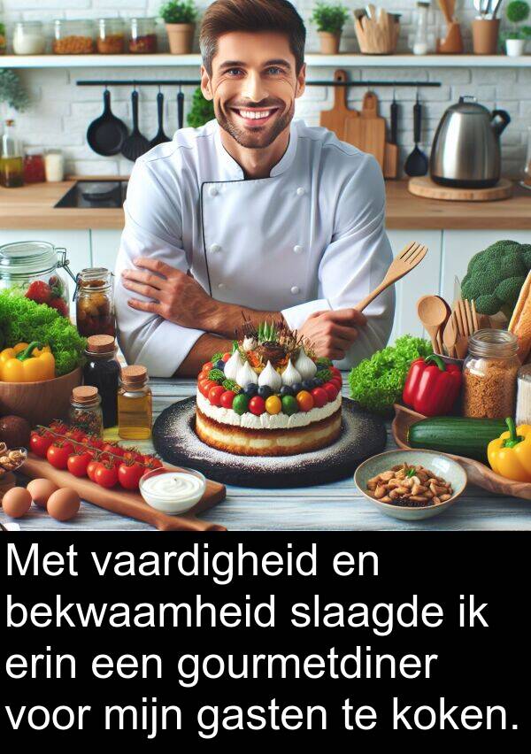 gourmetdiner: Met vaardigheid en bekwaamheid slaagde ik erin een gourmetdiner voor mijn gasten te koken.