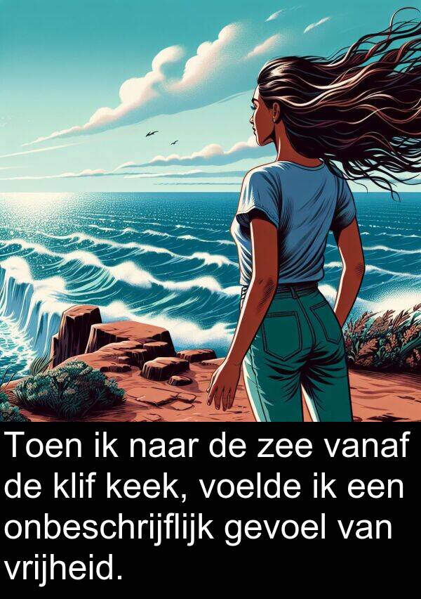 gevoel: Toen ik naar de zee vanaf de klif keek, voelde ik een onbeschrijflijk gevoel van vrijheid.