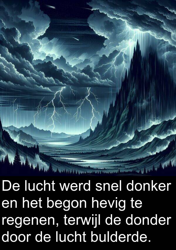 snel: De lucht werd snel donker en het begon hevig te regenen, terwijl de donder door de lucht bulderde.