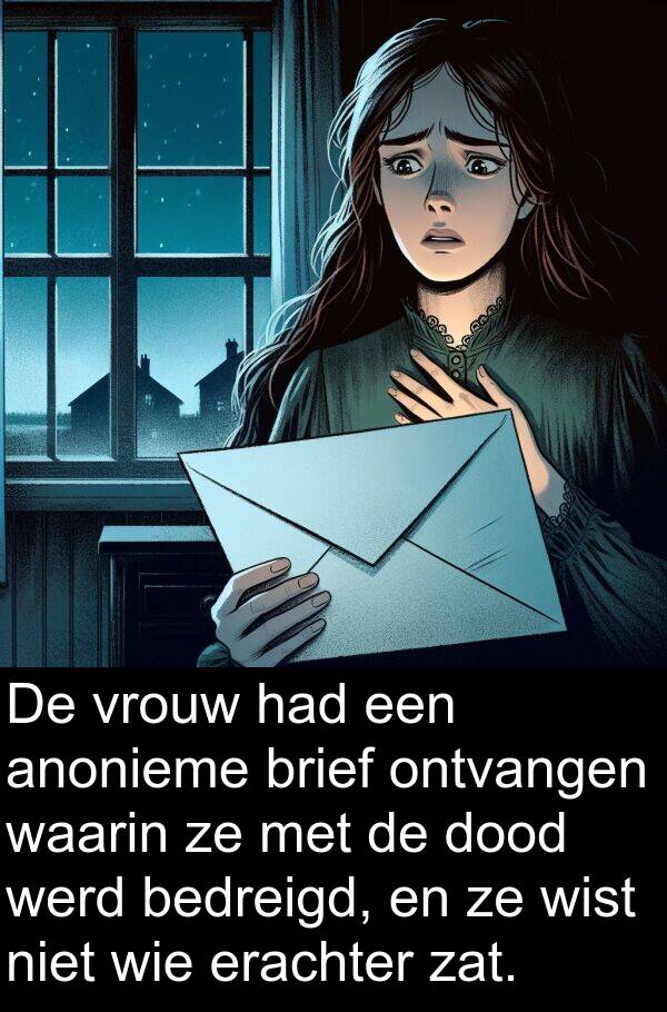 vrouw: De vrouw had een anonieme brief ontvangen waarin ze met de dood werd bedreigd, en ze wist niet wie erachter zat.