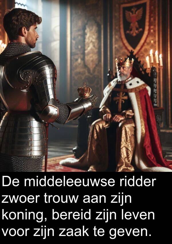 geven: De middeleeuwse ridder zwoer trouw aan zijn koning, bereid zijn leven voor zijn zaak te geven.