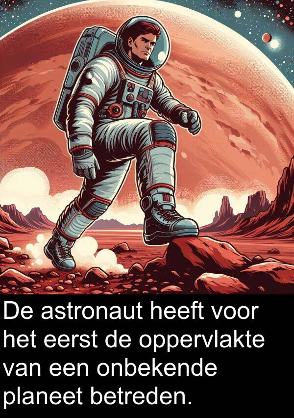 eerst: De astronaut heeft voor het eerst de oppervlakte van een onbekende planeet betreden.