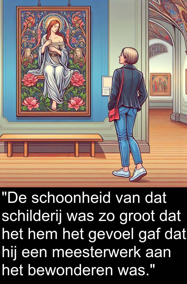 gevoel: "De schoonheid van dat schilderij was zo groot dat het hem het gevoel gaf dat hij een meesterwerk aan het bewonderen was."