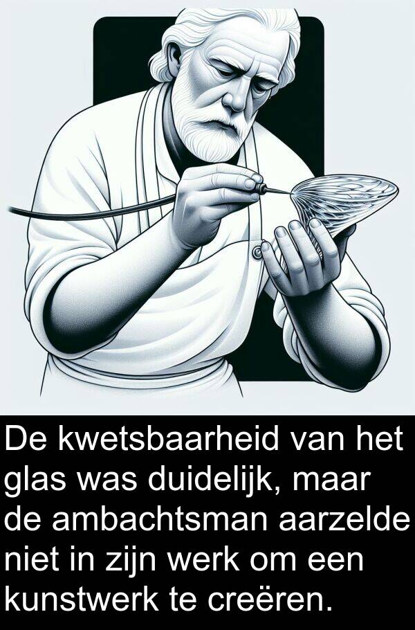 glas: De kwetsbaarheid van het glas was duidelijk, maar de ambachtsman aarzelde niet in zijn werk om een kunstwerk te creëren.