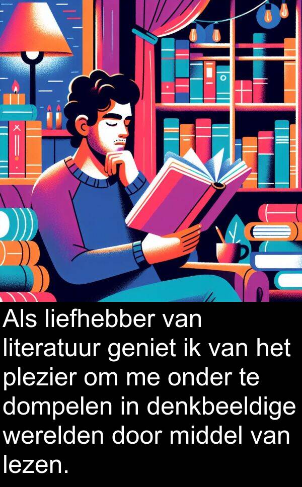 denkbeeldige: Als liefhebber van literatuur geniet ik van het plezier om me onder te dompelen in denkbeeldige werelden door middel van lezen.