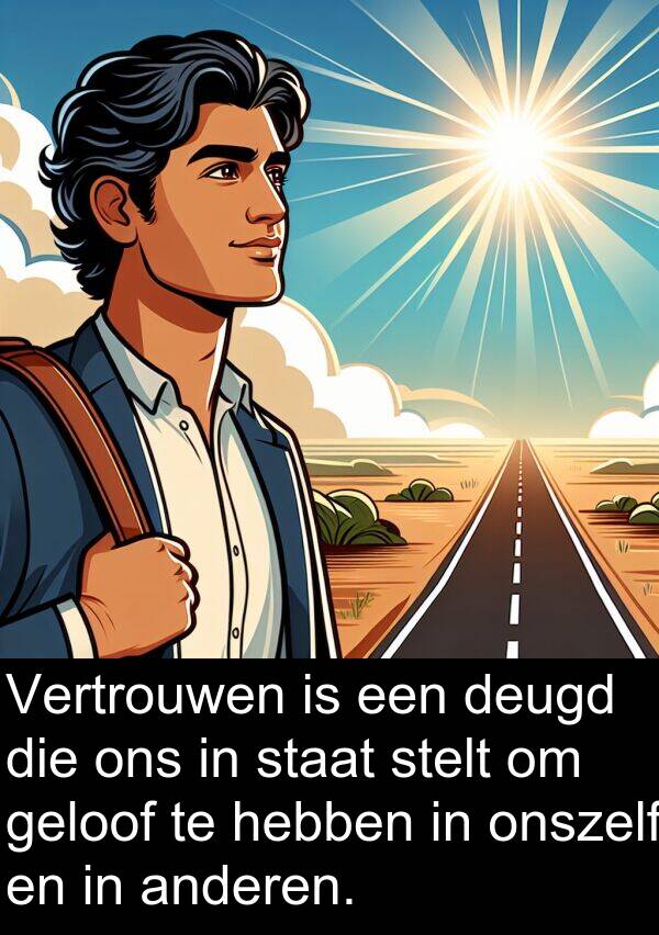geloof: Vertrouwen is een deugd die ons in staat stelt om geloof te hebben in onszelf en in anderen.