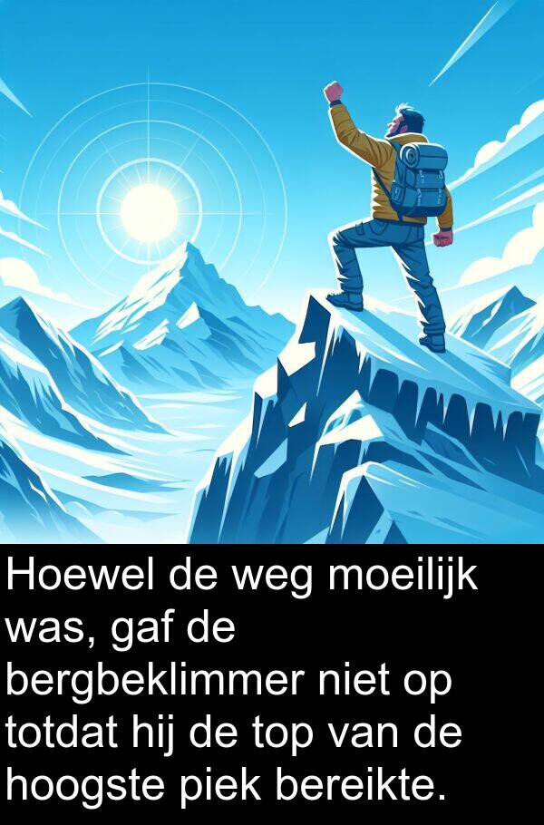 gaf: Hoewel de weg moeilijk was, gaf de bergbeklimmer niet op totdat hij de top van de hoogste piek bereikte.