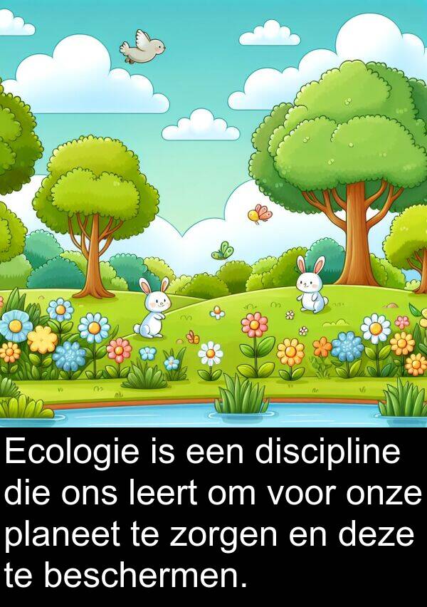zorgen: Ecologie is een discipline die ons leert om voor onze planeet te zorgen en deze te beschermen.