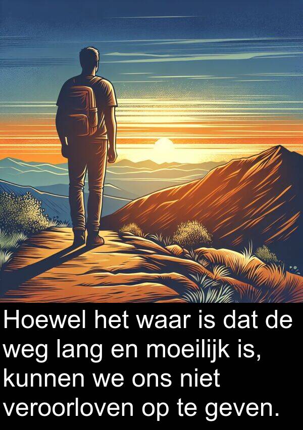 geven: Hoewel het waar is dat de weg lang en moeilijk is, kunnen we ons niet veroorloven op te geven.