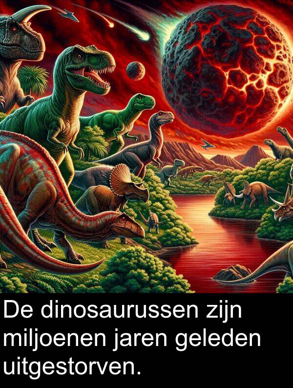 geleden: De dinosaurussen zijn miljoenen jaren geleden uitgestorven.