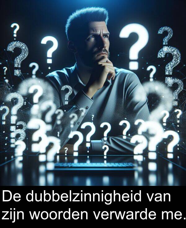 dubbelzinnigheid: De dubbelzinnigheid van zijn woorden verwarde me.
