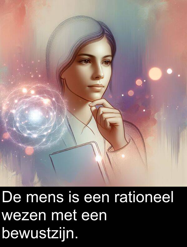 mens: De mens is een rationeel wezen met een bewustzijn.