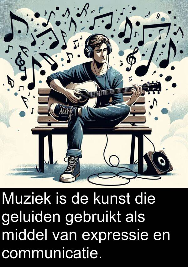 geluiden: Muziek is de kunst die geluiden gebruikt als middel van expressie en communicatie.