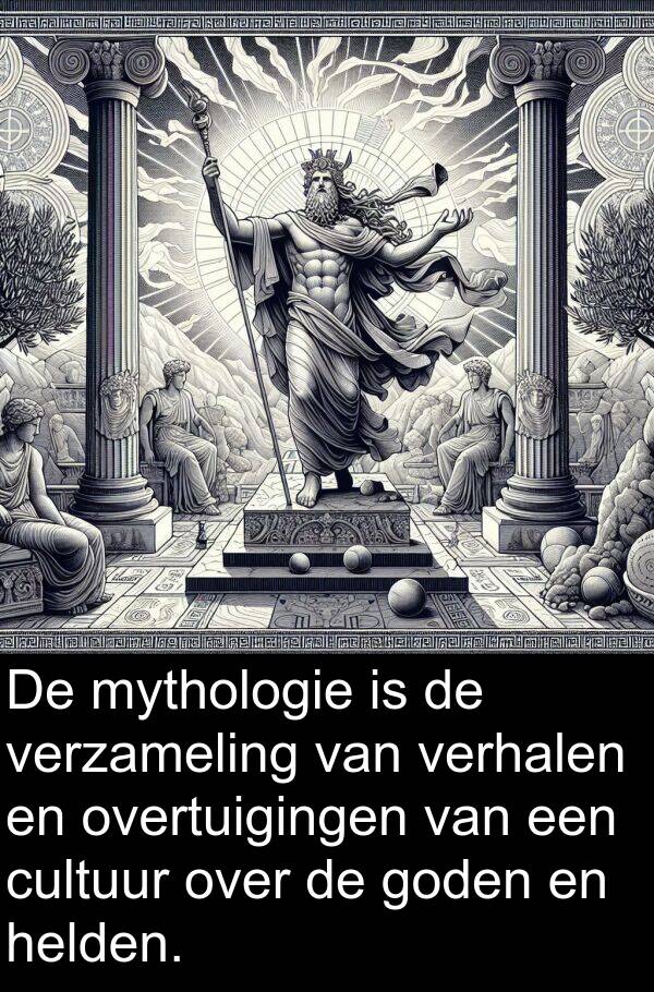 goden: De mythologie is de verzameling van verhalen en overtuigingen van een cultuur over de goden en helden.