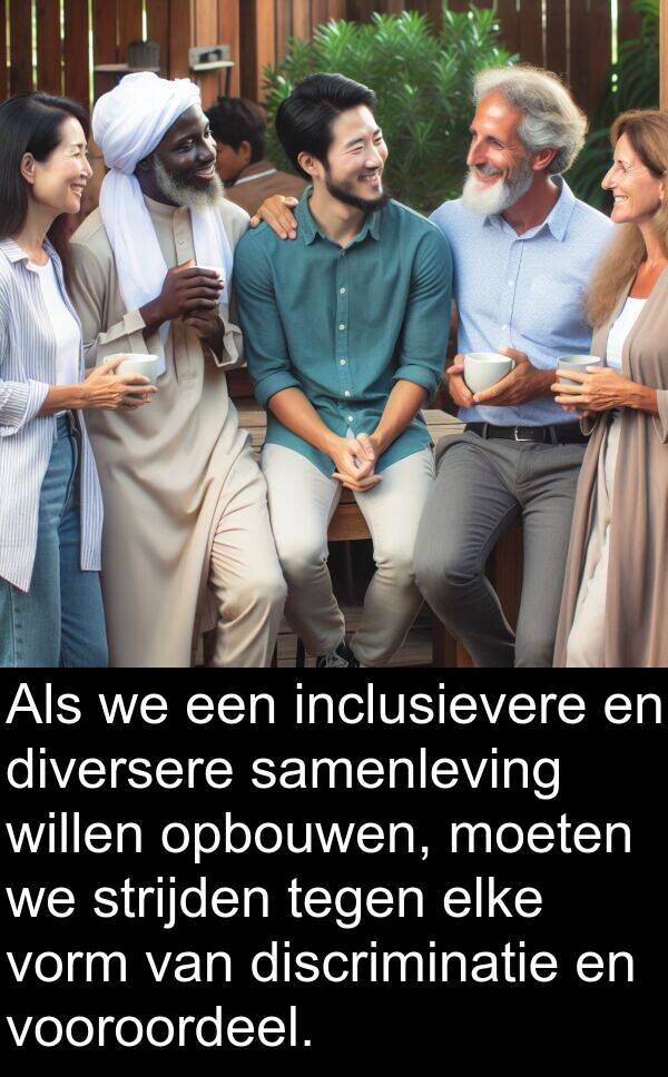 moeten: Als we een inclusievere en diversere samenleving willen opbouwen, moeten we strijden tegen elke vorm van discriminatie en vooroordeel.