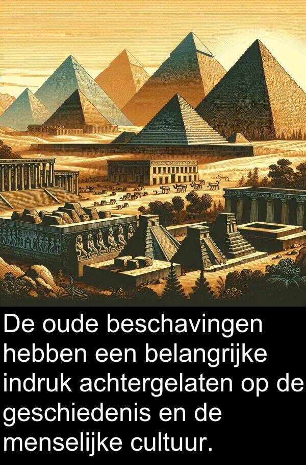 beschavingen: De oude beschavingen hebben een belangrijke indruk achtergelaten op de geschiedenis en de menselijke cultuur.