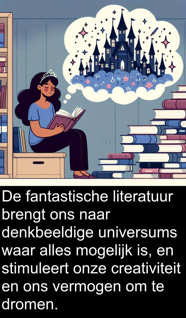dromen: De fantastische literatuur brengt ons naar denkbeeldige universums waar alles mogelijk is, en stimuleert onze creativiteit en ons vermogen om te dromen.