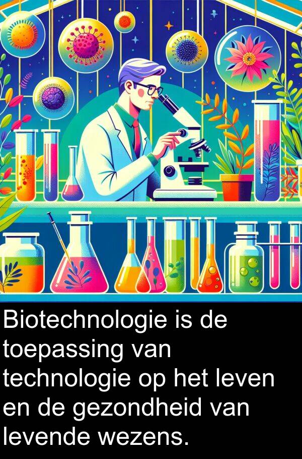 gezondheid: Biotechnologie is de toepassing van technologie op het leven en de gezondheid van levende wezens.
