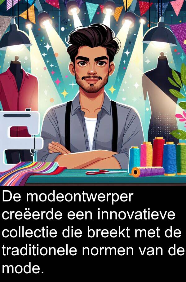 normen: De modeontwerper creëerde een innovatieve collectie die breekt met de traditionele normen van de mode.