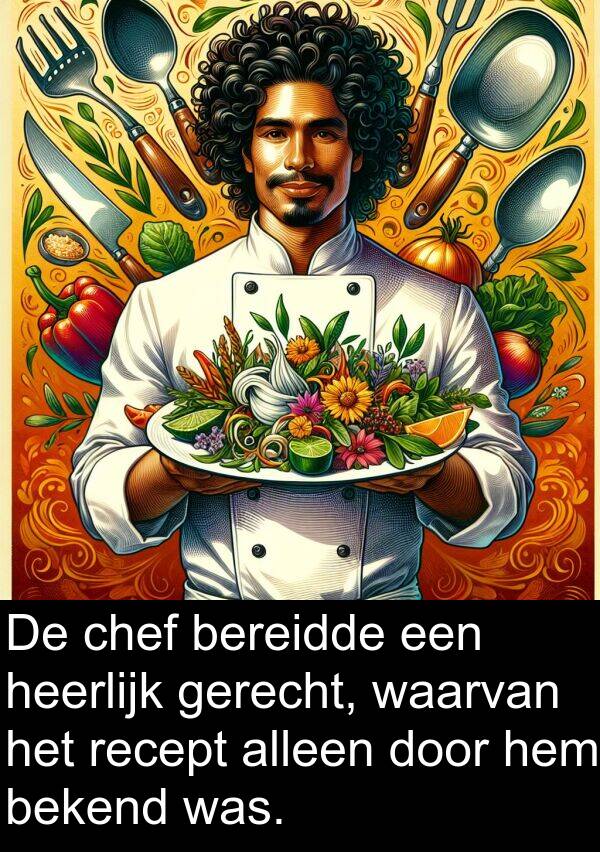 recept: De chef bereidde een heerlijk gerecht, waarvan het recept alleen door hem bekend was.