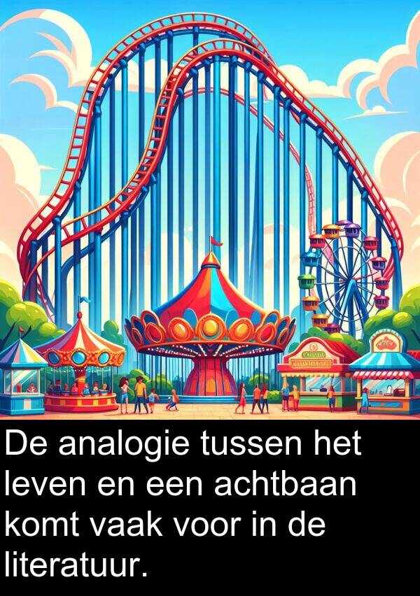 komt: De analogie tussen het leven en een achtbaan komt vaak voor in de literatuur.