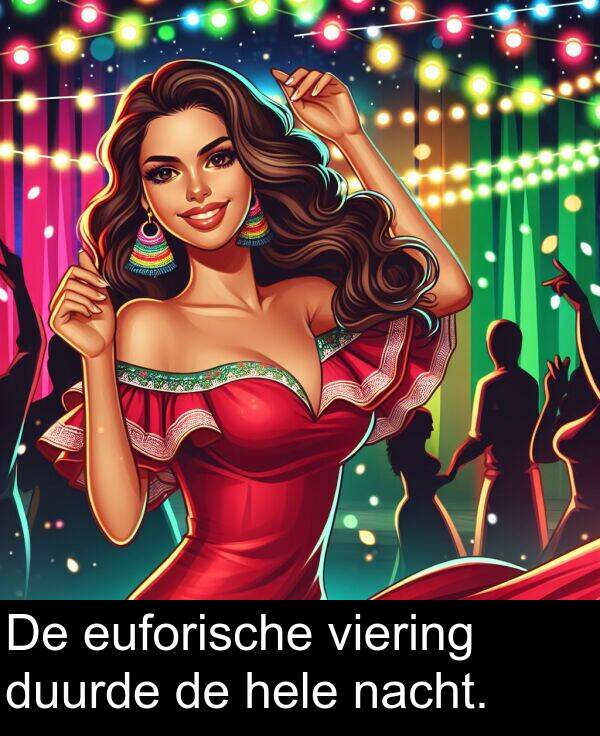 duurde: De euforische viering duurde de hele nacht.