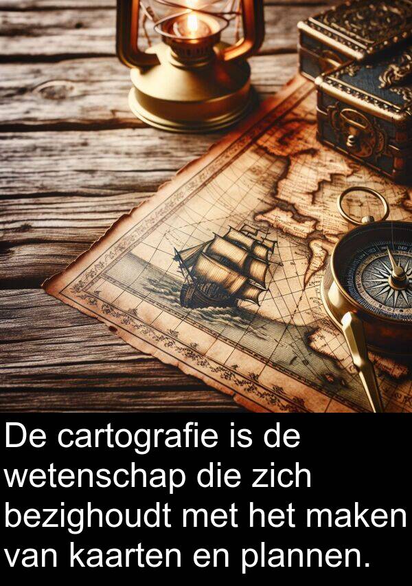 kaarten: De cartografie is de wetenschap die zich bezighoudt met het maken van kaarten en plannen.