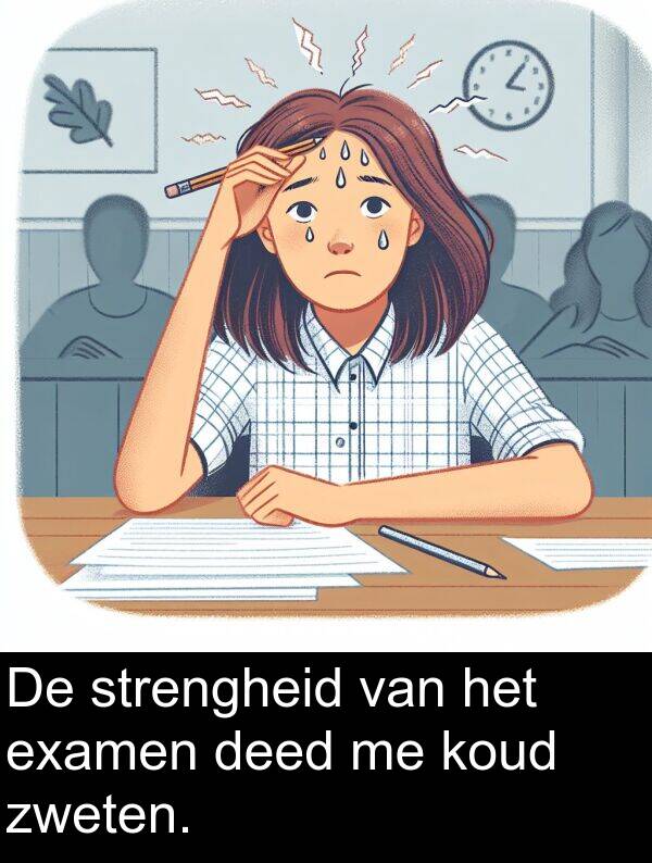 zweten: De strengheid van het examen deed me koud zweten.
