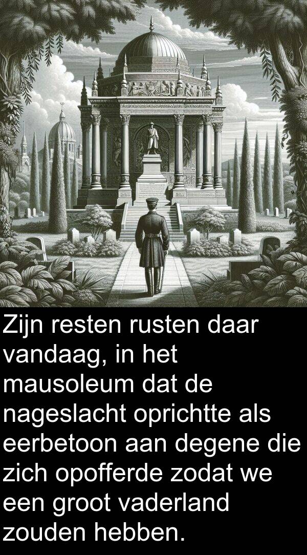 groot: Zijn resten rusten daar vandaag, in het mausoleum dat de nageslacht oprichtte als eerbetoon aan degene die zich opofferde zodat we een groot vaderland zouden hebben.