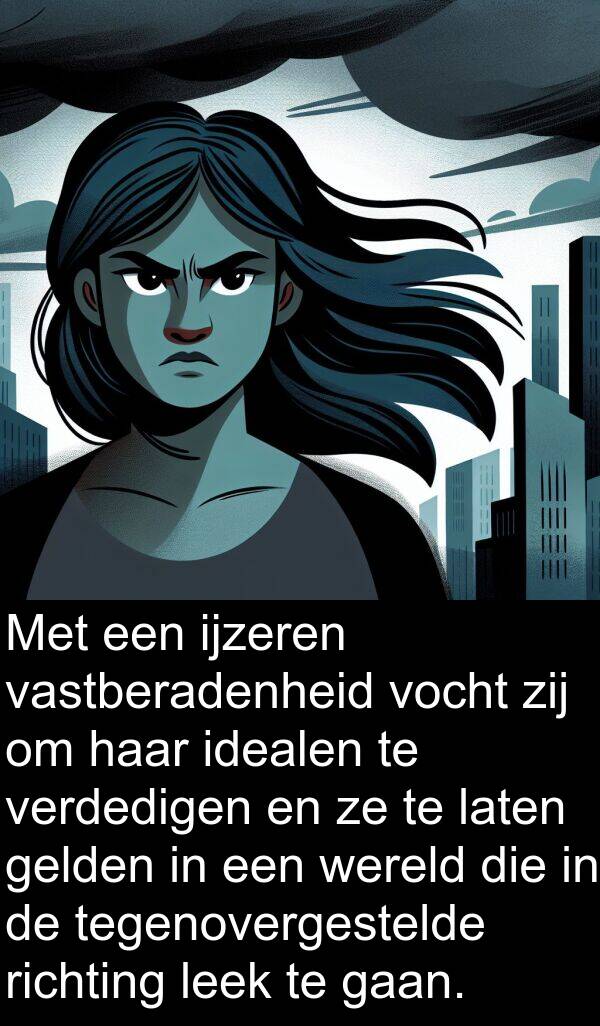 gelden: Met een ijzeren vastberadenheid vocht zij om haar idealen te verdedigen en ze te laten gelden in een wereld die in de tegenovergestelde richting leek te gaan.