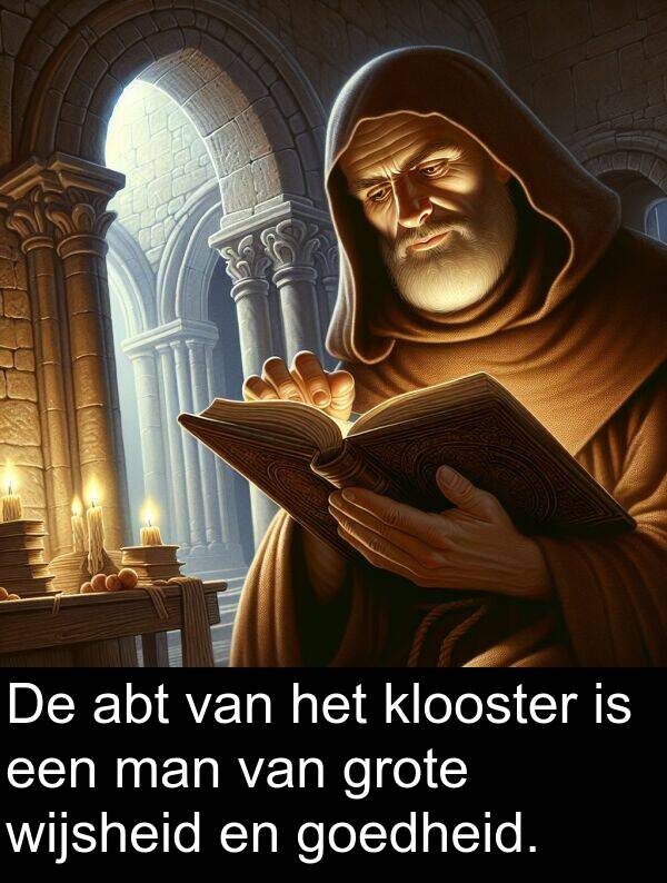goedheid: De abt van het klooster is een man van grote wijsheid en goedheid.