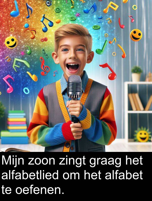 graag: Mijn zoon zingt graag het alfabetlied om het alfabet te oefenen.