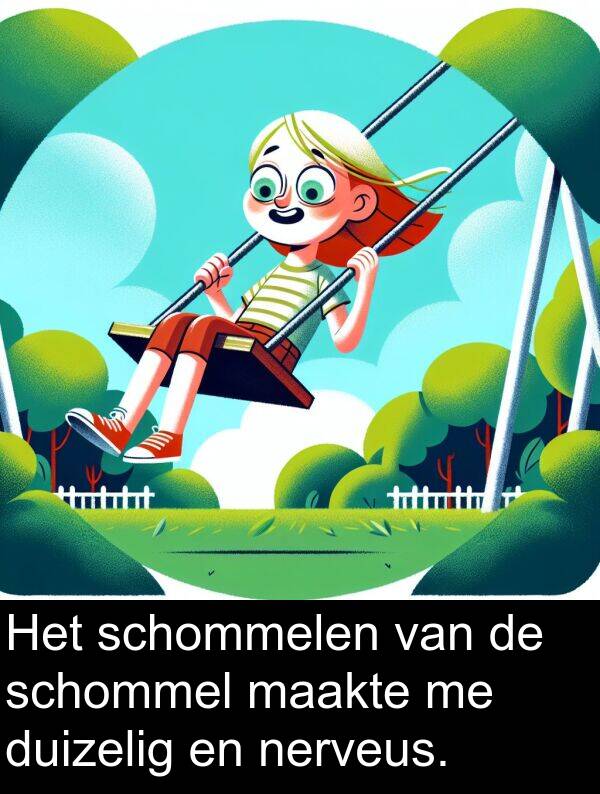 maakte: Het schommelen van de schommel maakte me duizelig en nerveus.