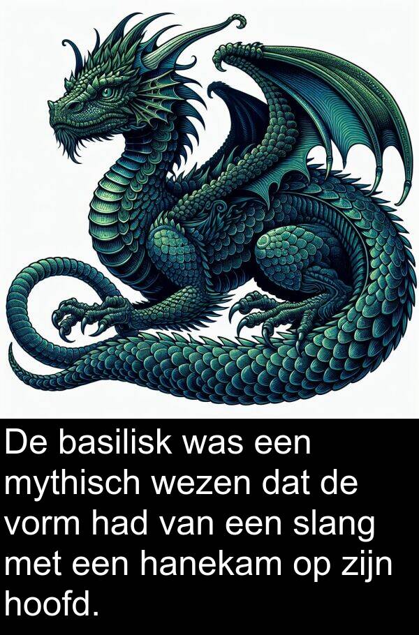 basilisk: De basilisk was een mythisch wezen dat de vorm had van een slang met een hanekam op zijn hoofd.