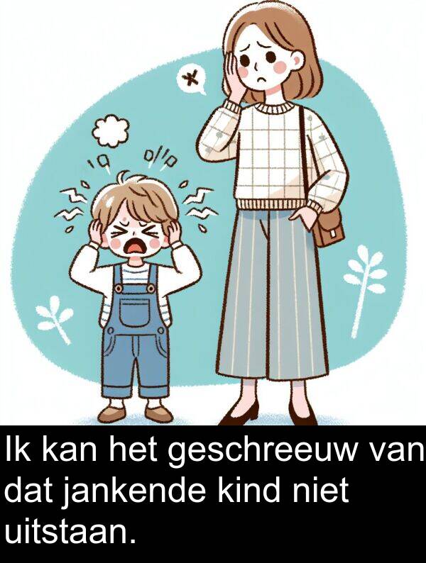 kind: Ik kan het geschreeuw van dat jankende kind niet uitstaan.