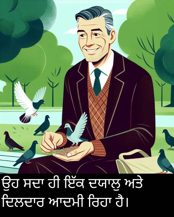ਆਦਮੀ: ਉਹ ਸਦਾ ਹੀ ਇੱਕ ਦਯਾਲੁ ਅਤੇ ਦਿਲਦਾਰ ਆਦਮੀ ਰਿਹਾ ਹੈ।