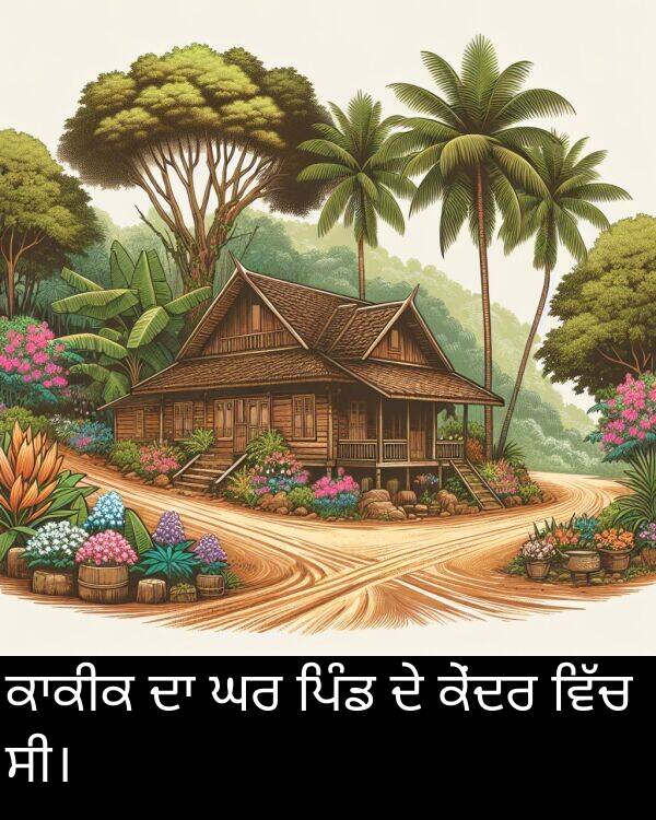 ਸੀ।: ਕਾਕੀਕ ਦਾ ਘਰ ਪਿੰਡ ਦੇ ਕੇਂਦਰ ਵਿੱਚ ਸੀ।