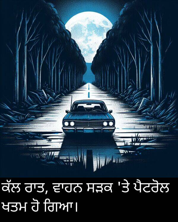ਪੈਟਰੋਲ: ਕੱਲ ਰਾਤ, ਵਾਹਨ ਸੜਕ 'ਤੇ ਪੈਟਰੋਲ ਖਤਮ ਹੋ ਗਿਆ।