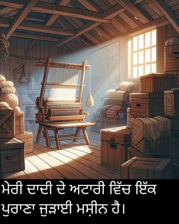 ਮੇਰੀ: ਮੇਰੀ ਦਾਦੀ ਦੇ ਅਟਾਰੀ ਵਿੱਚ ਇੱਕ ਪੁਰਾਣਾ ਜੁੜਾਈ ਮਸ਼ੀਨ ਹੈ।