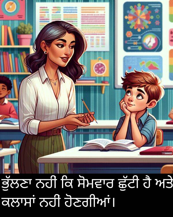 ਹੋਣਗੀਆਂ।: ਭੁੱਲਣਾ ਨਹੀਂ ਕਿ ਸੋਮਵਾਰ ਛੁੱਟੀ ਹੈ ਅਤੇ ਕਲਾਸਾਂ ਨਹੀਂ ਹੋਣਗੀਆਂ।