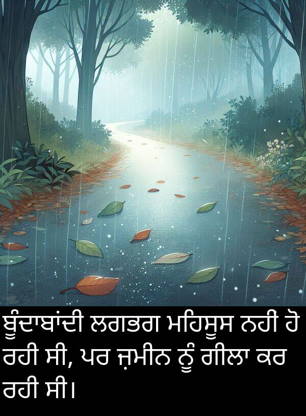 ਲਗਭਗ: ਬੂੰਦਾਬਾਂਦੀ ਲਗਭਗ ਮਹਿਸੂਸ ਨਹੀਂ ਹੋ ਰਹੀ ਸੀ, ਪਰ ਜ਼ਮੀਨ ਨੂੰ ਗੀਲਾ ਕਰ ਰਹੀ ਸੀ।