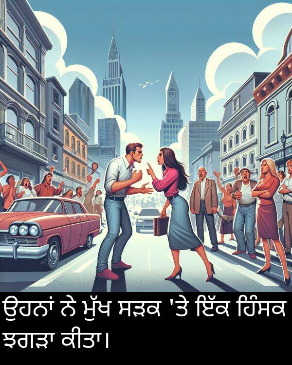 ਸੜਕ: ਉਹਨਾਂ ਨੇ ਮੁੱਖ ਸੜਕ 'ਤੇ ਇੱਕ ਹਿੰਸਕ ਝਗੜਾ ਕੀਤਾ।