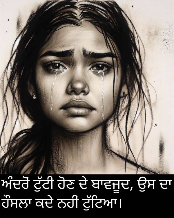 ਕਦੇ: ਅੰਦਰੋਂ ਟੁੱਟੀ ਹੋਣ ਦੇ ਬਾਵਜੂਦ, ਉਸ ਦਾ ਹੌਸਲਾ ਕਦੇ ਨਹੀਂ ਟੁੱਟਿਆ।