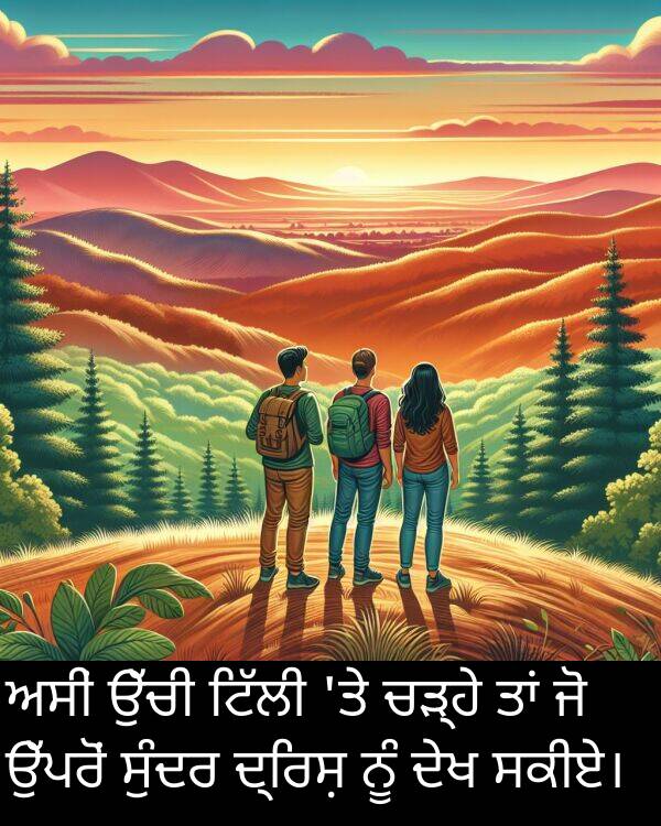 ਚੜ੍ਹੇ: ਅਸੀਂ ਉੱਚੀ ਟਿੱਲੀ 'ਤੇ ਚੜ੍ਹੇ ਤਾਂ ਜੋ ਉੱਪਰੋਂ ਸੁੰਦਰ ਦ੍ਰਿਸ਼ ਨੂੰ ਦੇਖ ਸਕੀਏ।
