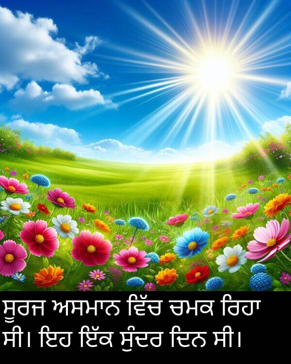 ਚਮਕ: ਸੂਰਜ ਅਸਮਾਨ ਵਿੱਚ ਚਮਕ ਰਿਹਾ ਸੀ। ਇਹ ਇੱਕ ਸੁੰਦਰ ਦਿਨ ਸੀ।
