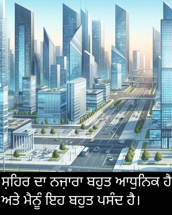 ਸ਼ਹਿਰ: ਸ਼ਹਿਰ ਦਾ ਨਜ਼ਾਰਾ ਬਹੁਤ ਆਧੁਨਿਕ ਹੈ ਅਤੇ ਮੈਨੂੰ ਇਹ ਬਹੁਤ ਪਸੰਦ ਹੈ।
