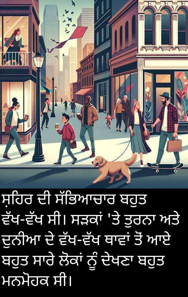 ਮਨਮੋਹਕ: ਸ਼ਹਿਰ ਦੀ ਸੱਭਿਆਚਾਰ ਬਹੁਤ ਵੱਖ-ਵੱਖ ਸੀ। ਸੜਕਾਂ 'ਤੇ ਤੁਰਨਾ ਅਤੇ ਦੁਨੀਆ ਦੇ ਵੱਖ-ਵੱਖ ਥਾਵਾਂ ਤੋਂ ਆਏ ਬਹੁਤ ਸਾਰੇ ਲੋਕਾਂ ਨੂੰ ਦੇਖਣਾ ਬਹੁਤ ਮਨਮੋਹਕ ਸੀ।